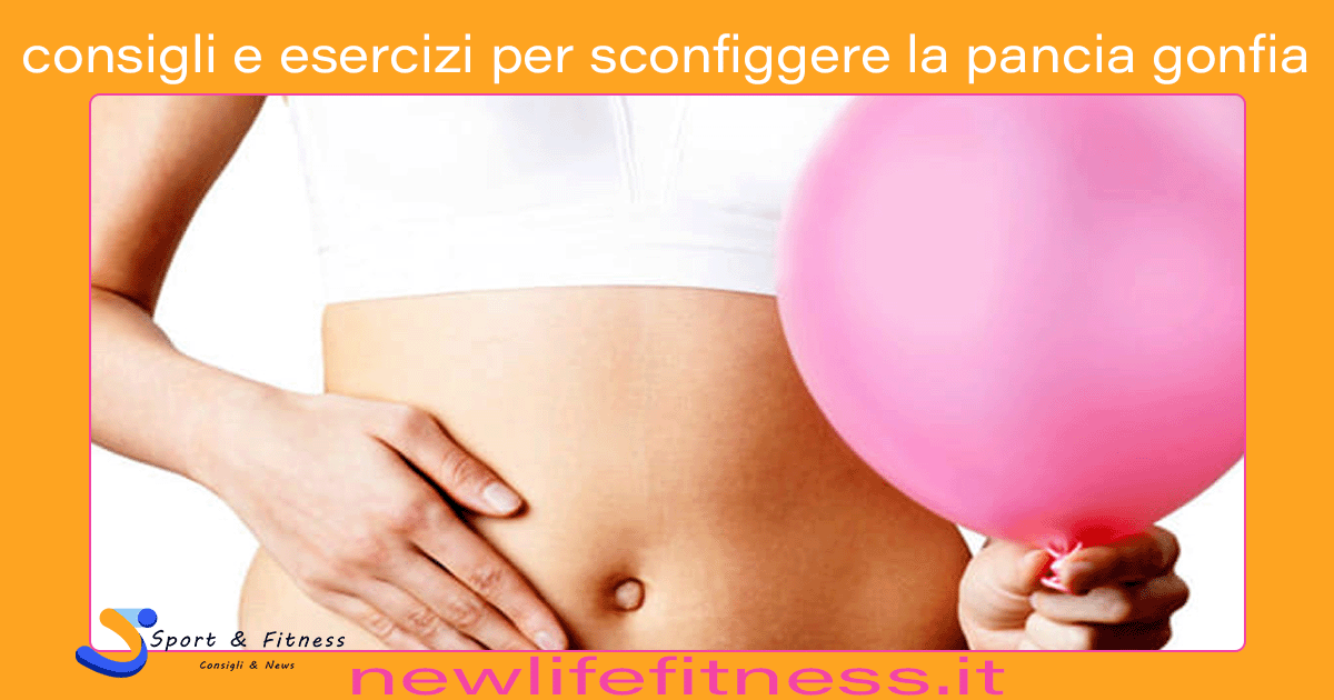 consigli e esercizi per sconfiggere la pancia gonfia consigli e esercizi per sconfiggere la pancia gonfia