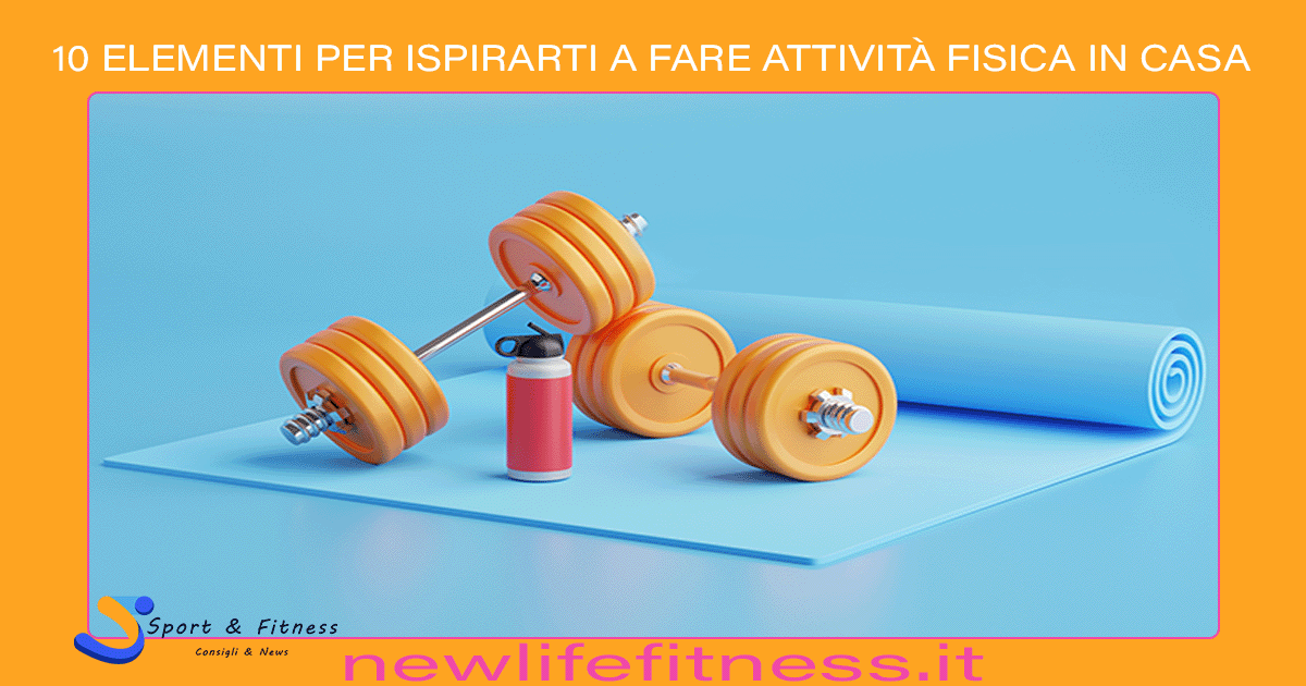 10 ELEMENTI PER ISPIRARTI A FARE ATTIVITÀ FISICA IN CASA