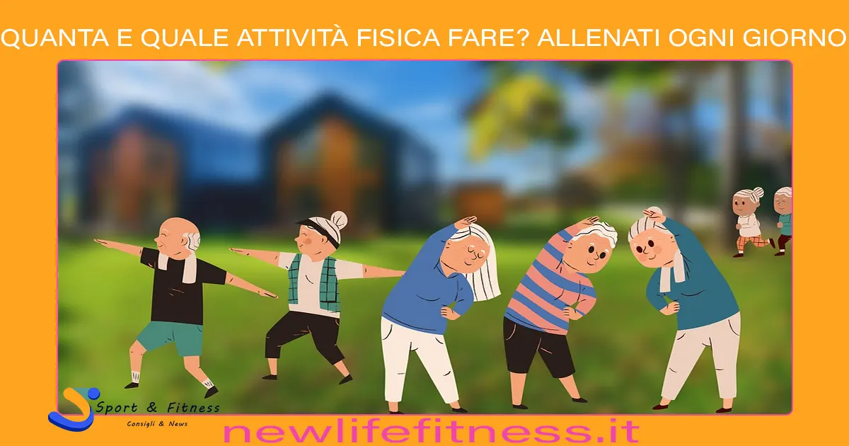 QUANTA E QUALE ATTIVITÀ FISICA FARE ALLENATI OGNI GIORNO QUANTA E QUALE ATTIVITÀ FISICA FARE? ALLENATI OGNI GIORNO
