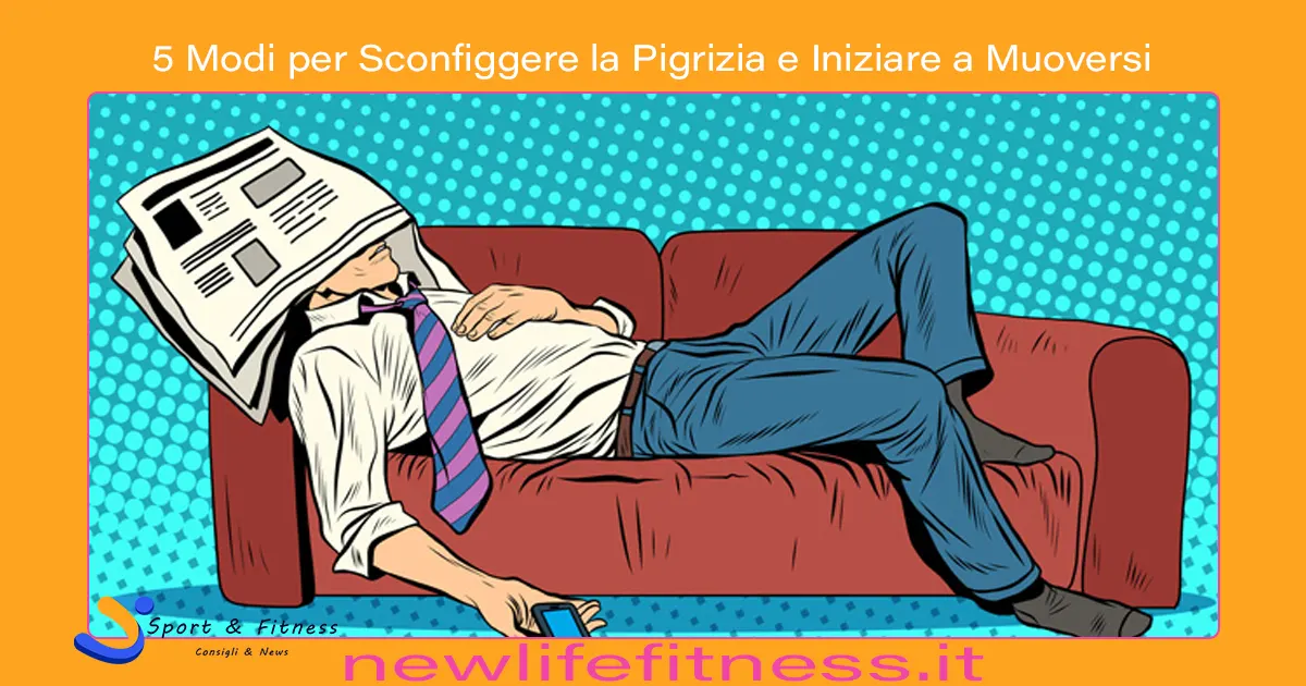 5 Modi per Sconfiggere la Pigrizia e Iniziare a Muoversi 5 Modi per Sconfiggere la Pigrizia e Iniziare a Muoversi