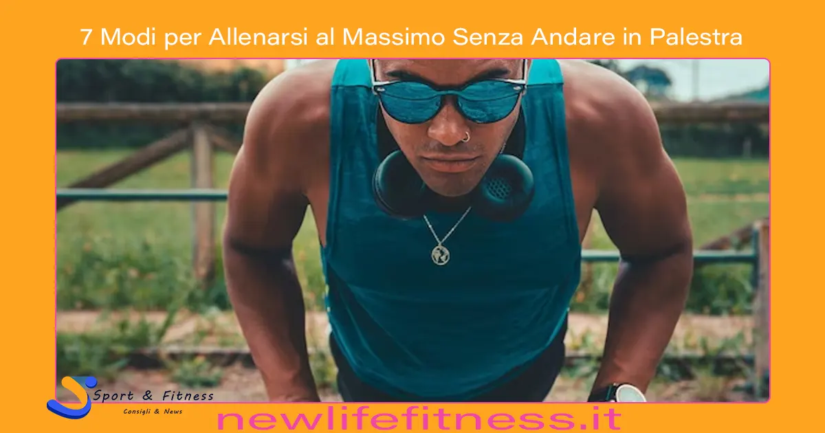 7 Modi per Allenarsi al Massimo Senza Andare in Palestra