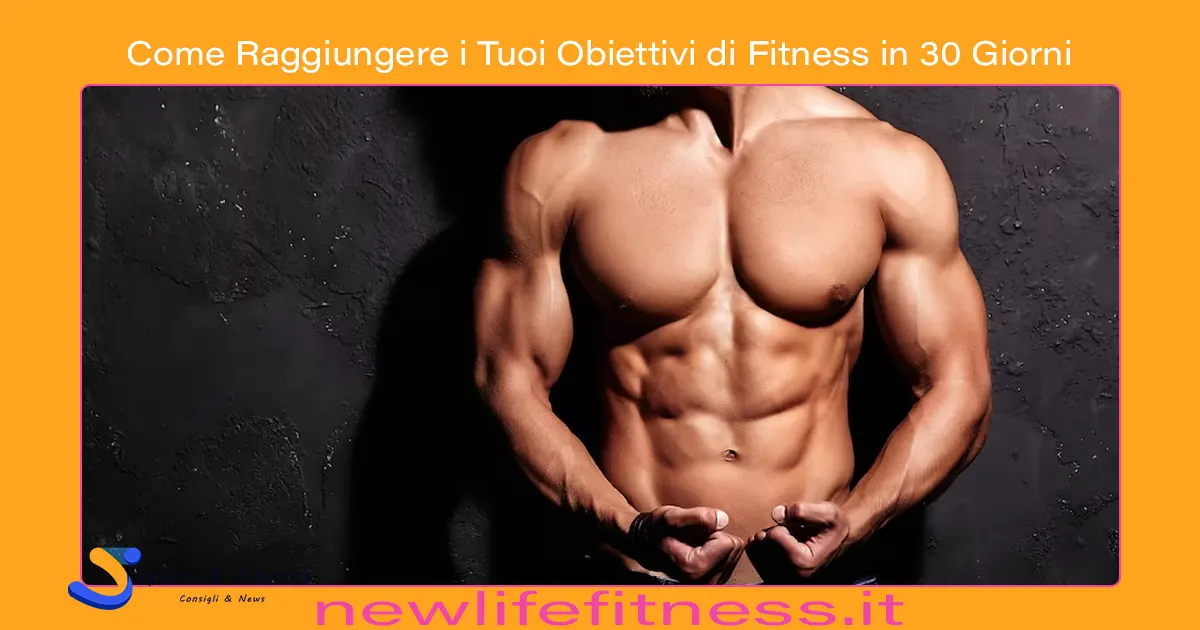Come Raggiungere i Tuoi Obiettivi di Fitness in 30 Giorni Come Raggiungere i Tuoi Obiettivi di Fitness in 30 Giorni