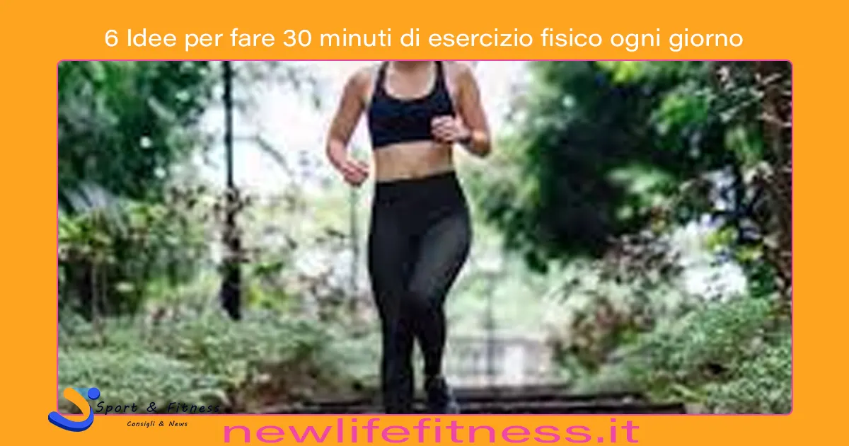 6 Idee per fare 30 minuti di esercizio fisico ogni giorno